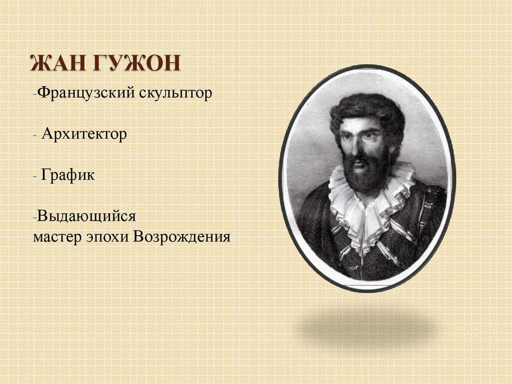 ГУЖОН ЖАН Goujon Jean ок 1510 – ок 1568 французский скульптор 16 в выдающийся мастер эпохи ВозрожденияРодился между 1510 и 1520 в Руане где работал над небольшими заказами по украшению собора и церкви Сен-Маклу После нескольких лет активной деятельности в